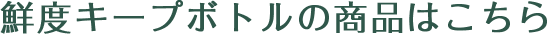 鮮度キープボトルの商品はこちら