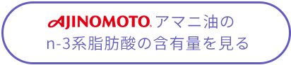 AJINOMOTOアマニ油ののn-3系脂肪酸の含有量を見る