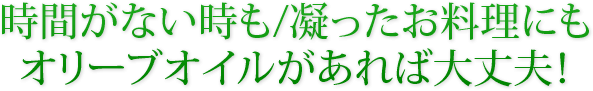 時間がない時も凝った料理にもオリーブオイルがあれば大丈夫!